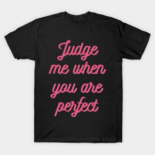 Judge me when you are perfect! T-Shirt